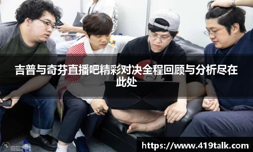 吉普与奇芬直播吧精彩对决全程回顾与分析尽在此处