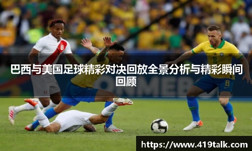 巴西与美国足球精彩对决回放全景分析与精彩瞬间回顾